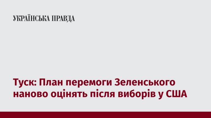 Туск: План перемоги Зеленського наново оцінять після виборів у США 